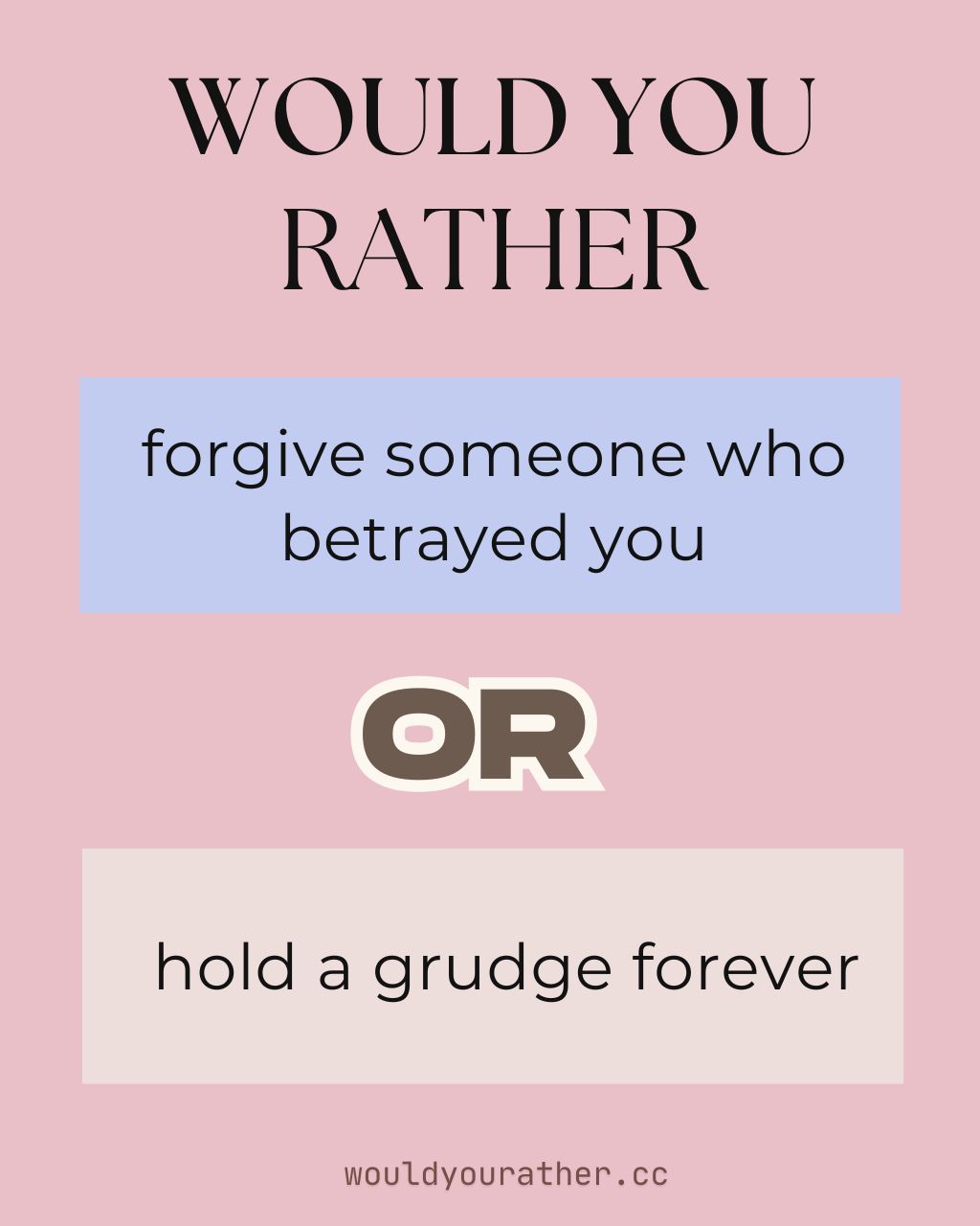 Would you rather forgive someone who betrayed you or hold a grudge forever