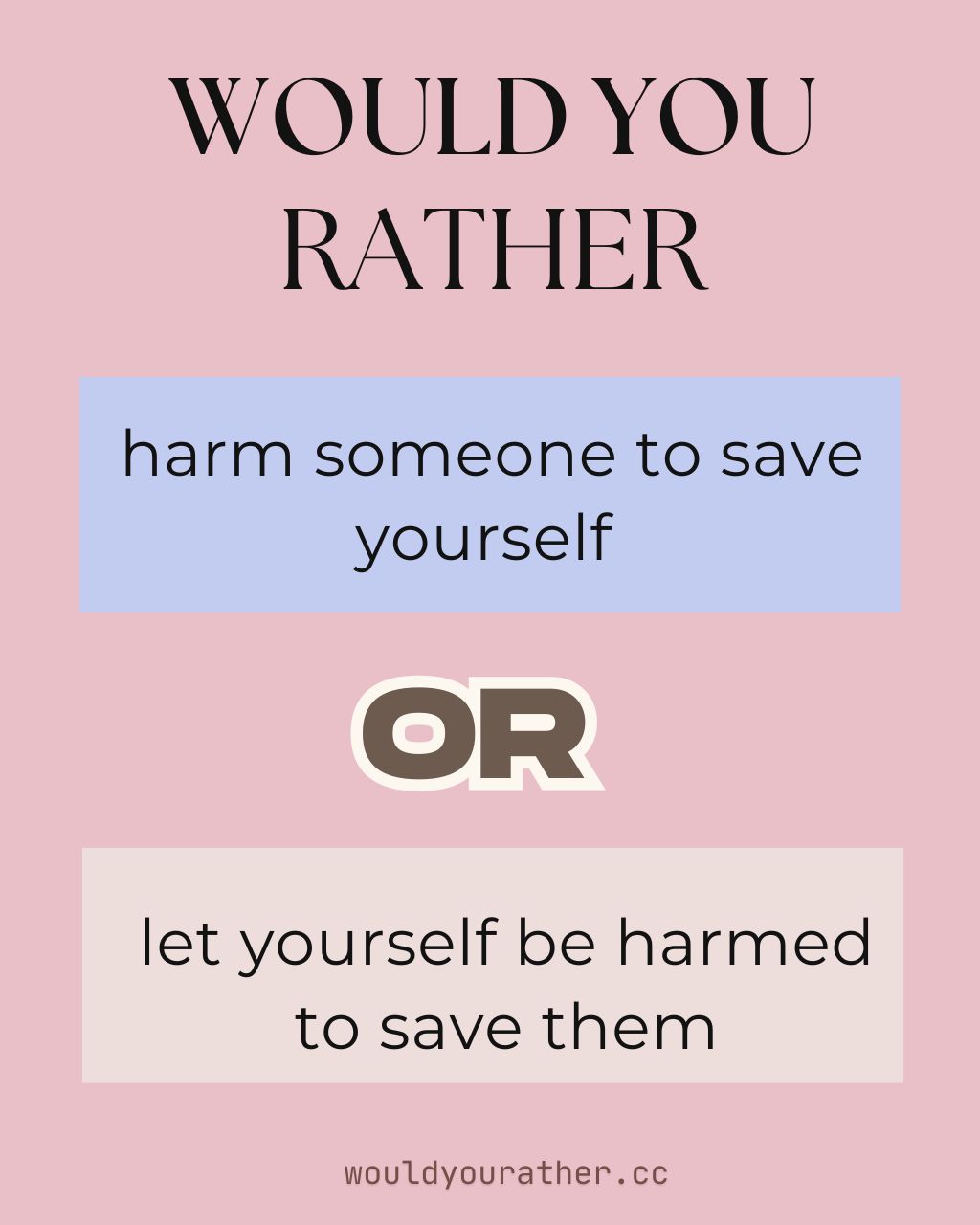 Would you rather harm someone to save yourself or let yourself be harmed to save them