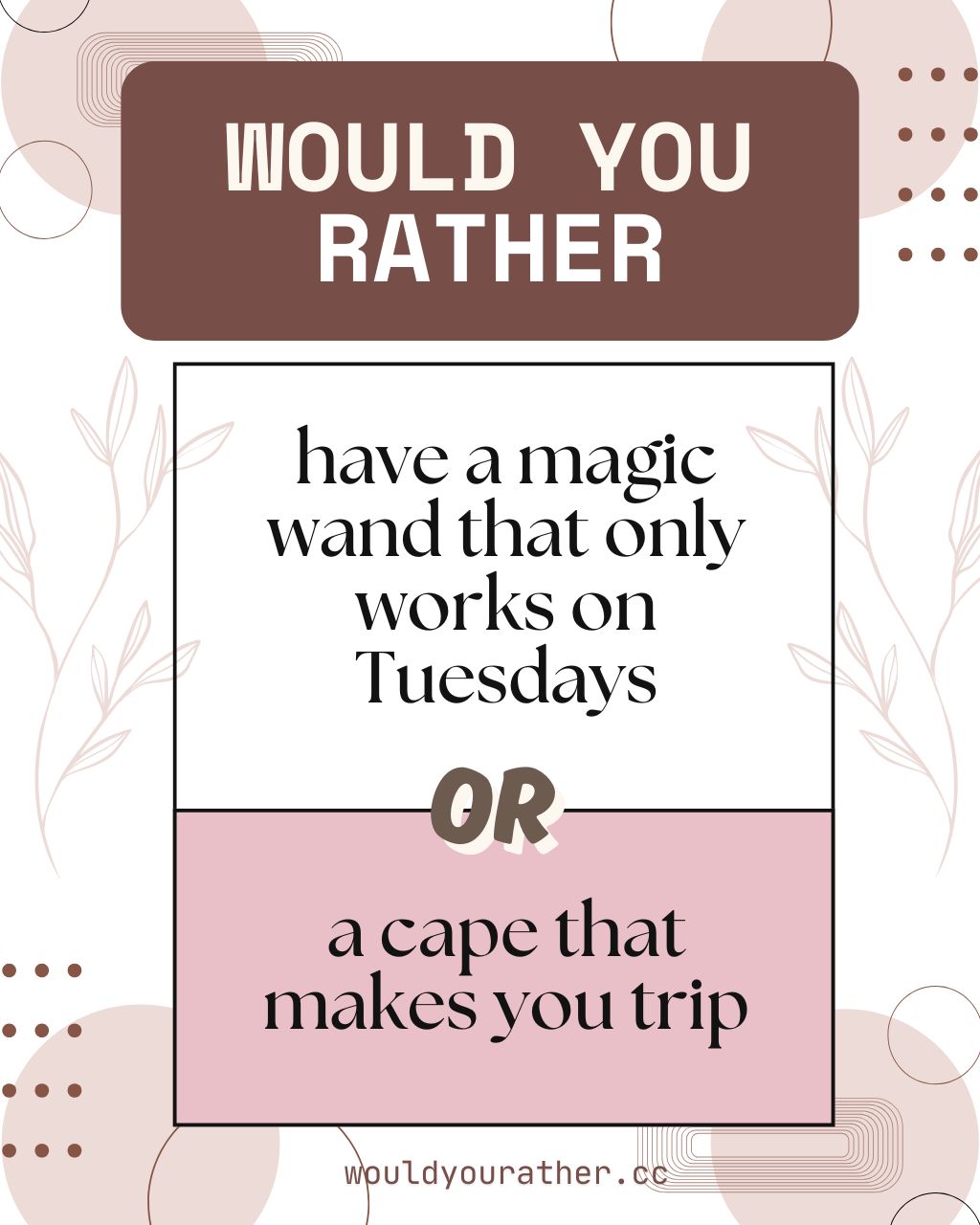 Would you rather have a magic wand that only works on Tuesdays or a cape that makes you trip