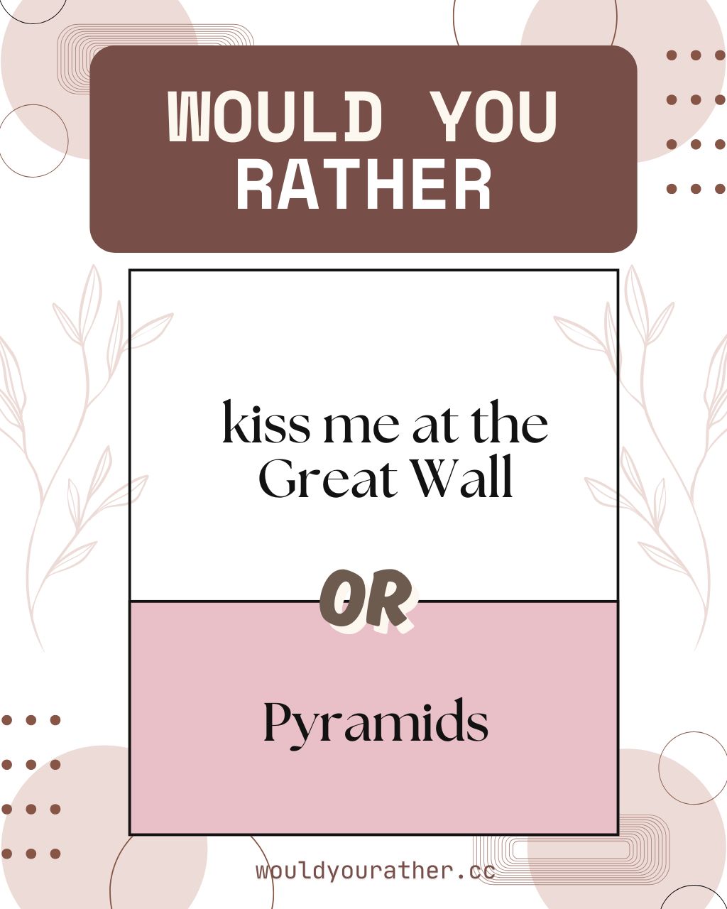 Would you rather kiss me at the Great Wall or Pyramids