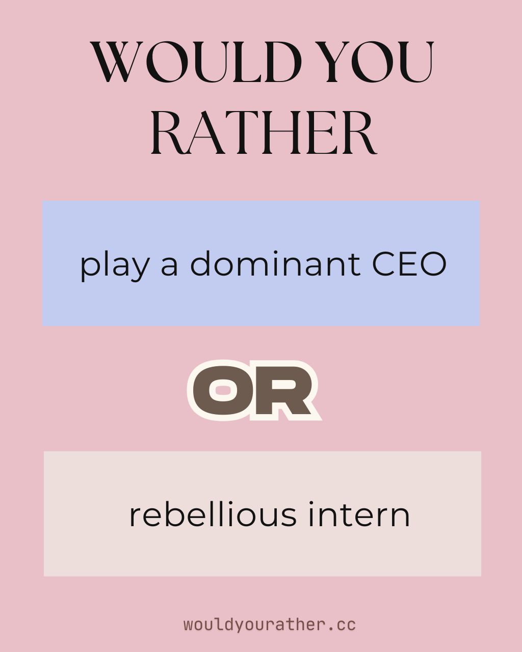 Would you rather play a dominant CEO or a rebellious intern