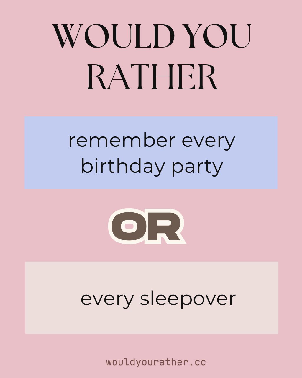 Would you rather remember every birthday party or every sleepover