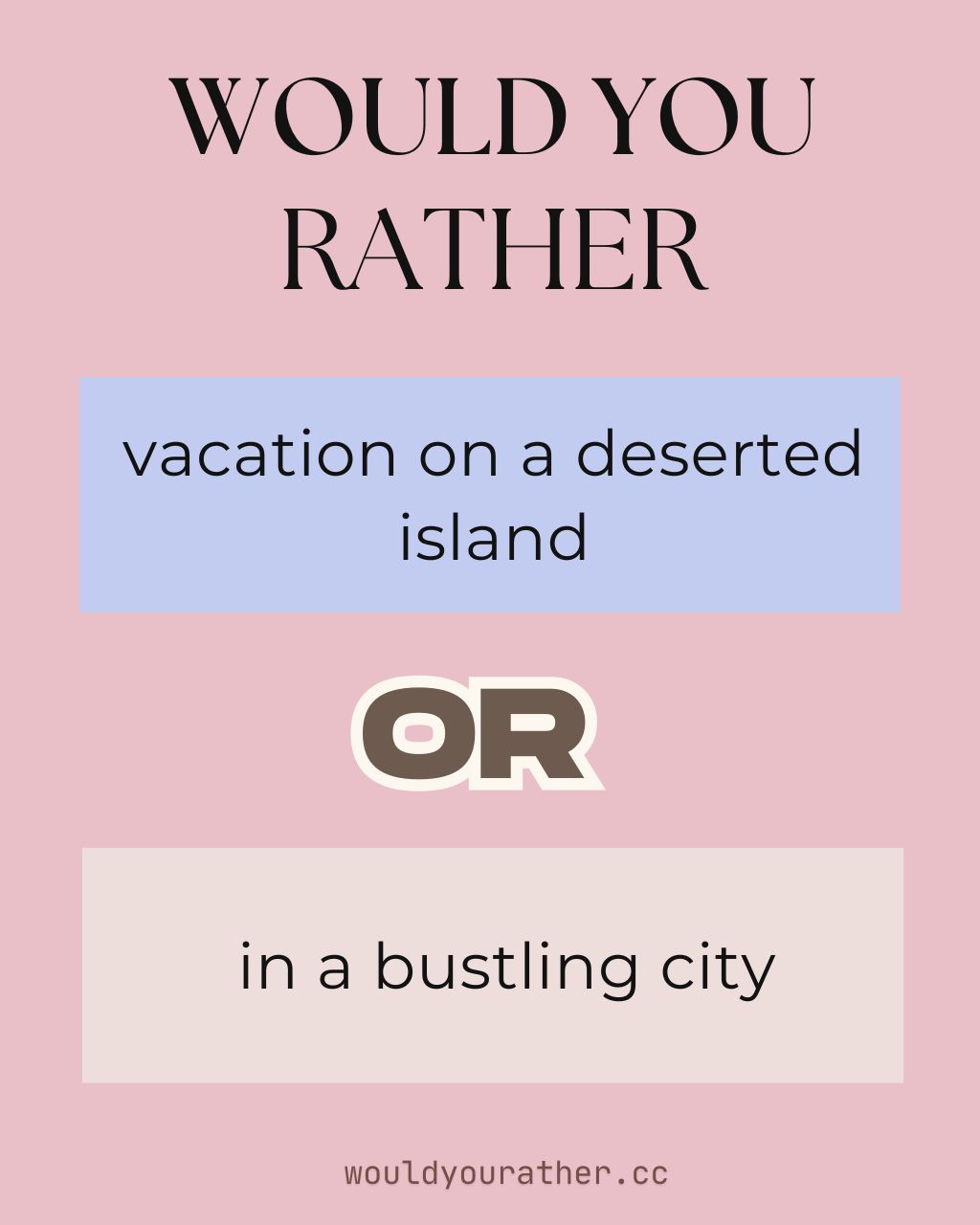 Would you rather vacation on a deserted island or in a bustling city