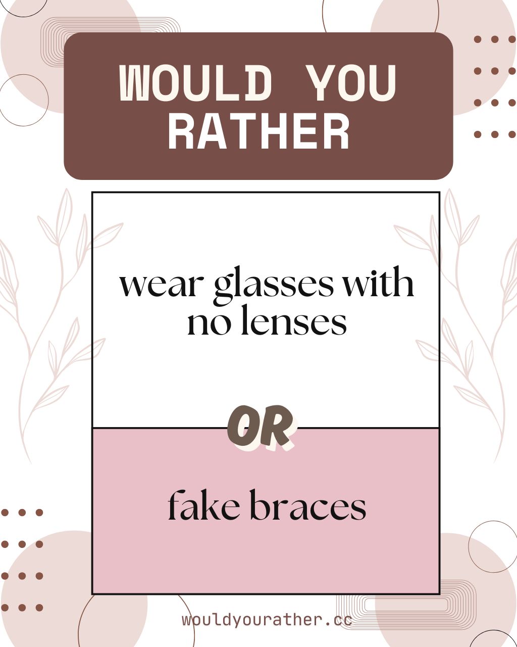 Would you rather wear glasses with no lenses or fake braces